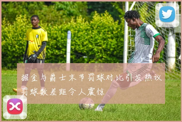 掘金与爵士末节罚球对比引发热议罚球数差距令人震惊
