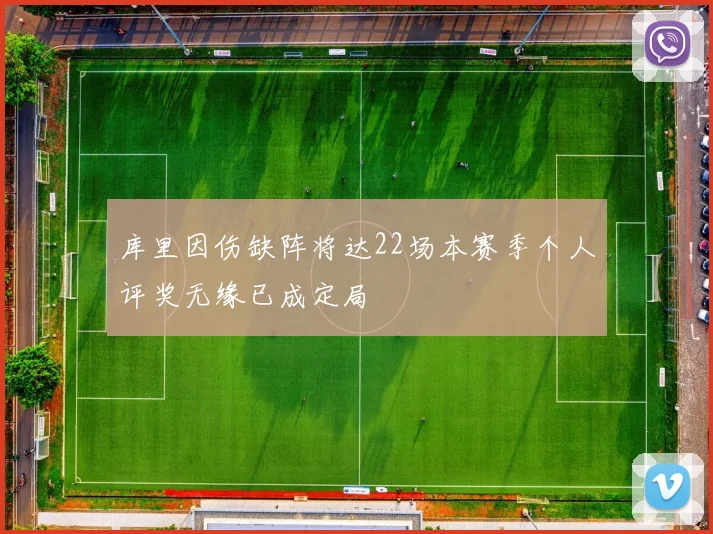 库里因伤缺阵将达22场本赛季个人评奖无缘已成定局