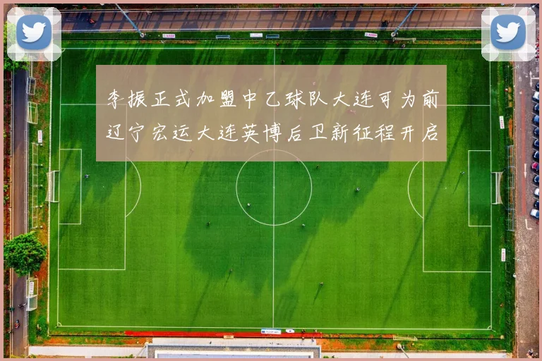 李振正式加盟中乙球队大连可为前辽宁宏运大连英博后卫新征程开启